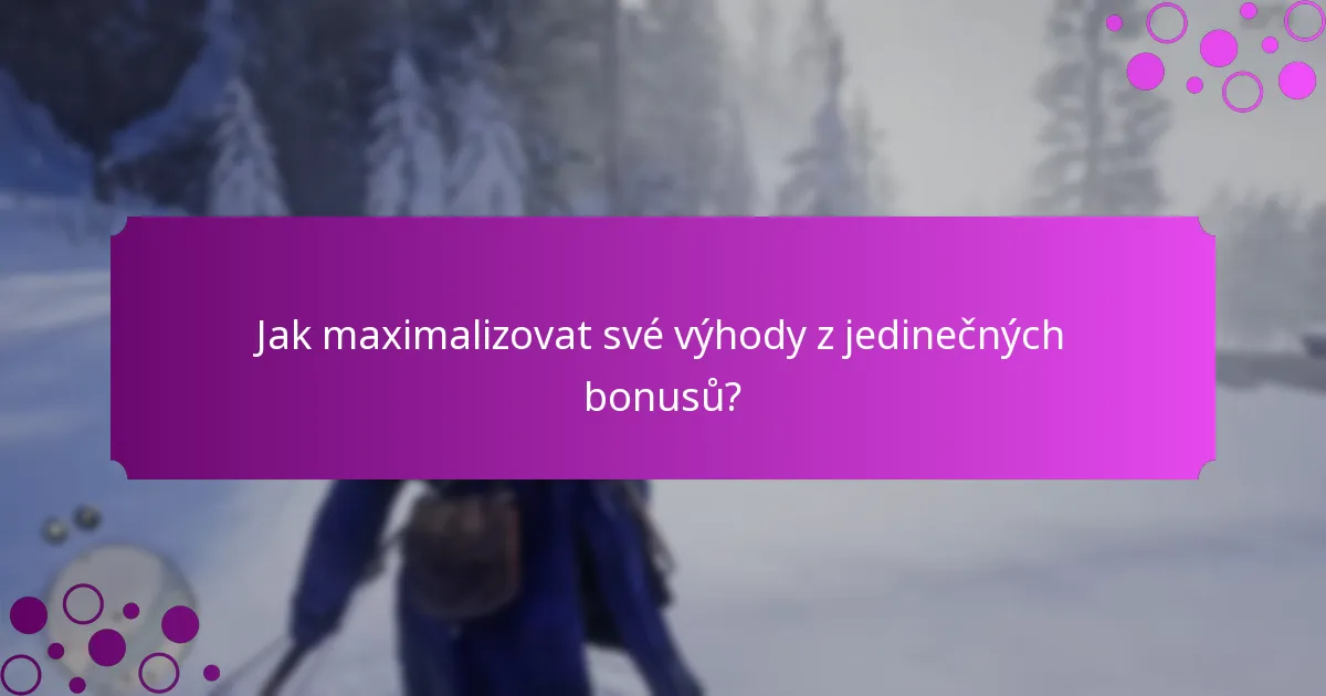 Jak maximalizovat své výhody z jedinečných bonusů?
