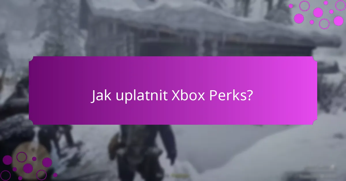 Jak uplatnit Xbox Perks?