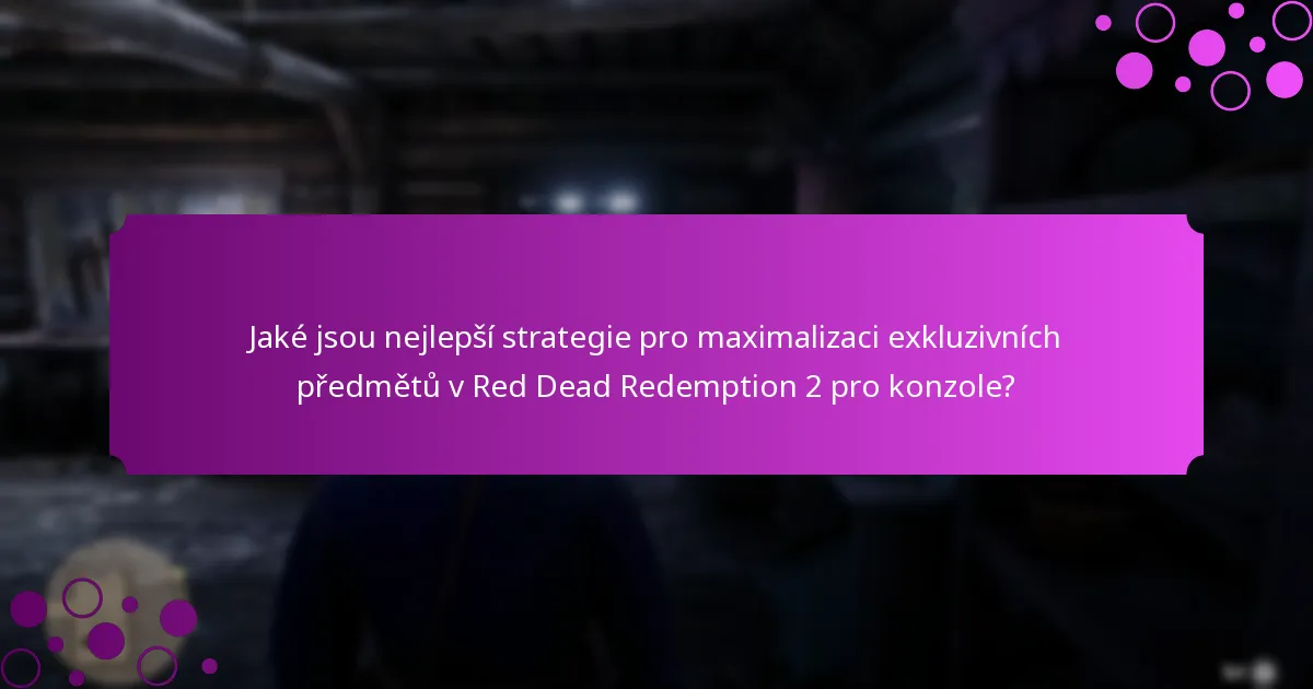 Jaké jsou nejlepší strategie pro maximalizaci exkluzivních předmětů v Red Dead Redemption 2 pro konzole?